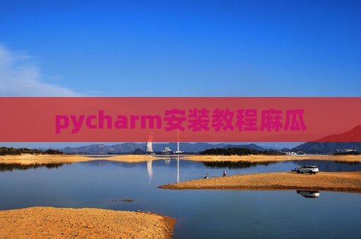 pycharm安装教程麻瓜 pycharm安装教程麻瓜